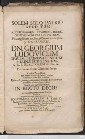 Solem Solo Patrio Redditum Sive Augustissimum ... Principem & Dominum, Dn. Georgium Ludovicum, Ducem Brunovicensium & Lunaeburgensium, ... Dominum suum Clementissimum e castris Trans-Albinis Post Pacem Saxoniae Inferiori reparatam Feliciter ad terras Suas reversum Universa patria gaudiorum particeps ... excipit Symbolo auspicatissimo In Recto Decus per varios anagrammatismos diducto