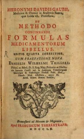 Hieronymi Davidis Gaubii, Medicinae & Chemiae in Academia Batava, quae Leidae est, Professoris, De Methodo Concinnandi Formulas Medicamentorum Libellus