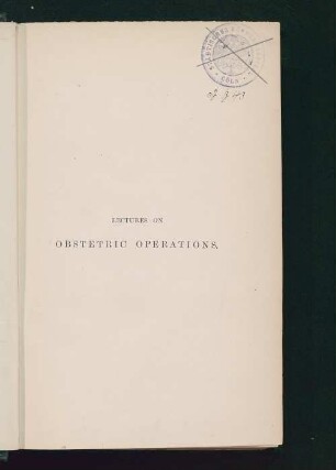 Lectures on obstetric operations : including the treatment of haemorrhage, and forming a guide to the management of difficult labour