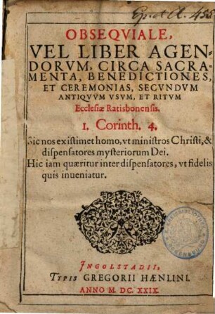 Obsequiale, vel liber agendorum, circa sacramenta, benedictiones, et ceremonias, secundum antiquum usum, et ritum Ecclesiae Ratisbonensis