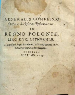 Generalis Confessio Doctrinae Ecclesiarum Reformatarum In Regno Poloniae, Mag. Duc. Lithvaniae, Annexisque Regno Provinciis, ad liquidationem Controversiarum maturandam proposita : Exhibita 1. Septembr. 1645.