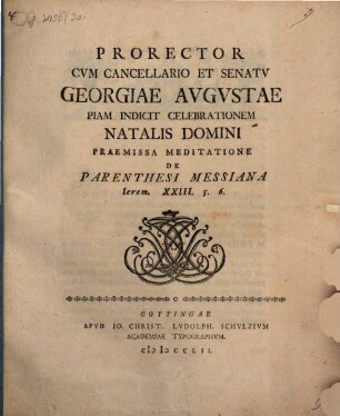 Prorector ... Georgiae Augustae piam indicit celebrationem natalis Domini, praemissa meditatione de parenthesi Messiana, Jerem. XXIII, 5. 6.