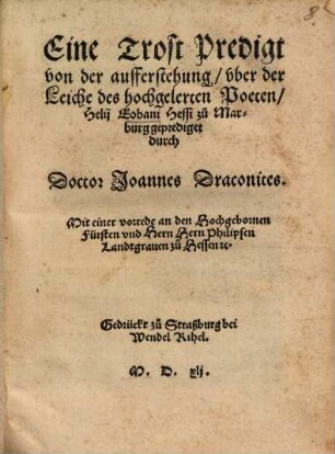 Ein Trost Predigt von der aufferstehung : uber der Leiche des hochgelerten Poeten Helii Erbani Hessi zu Marburg geprediget ...
