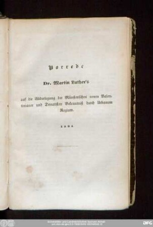 Vorrede Dr. Martin Luther's auf die Widerlegung der Münsterischen neuen Valentinianer und Donatisten Bekenntniß durch Urbanum Regium. 1531.