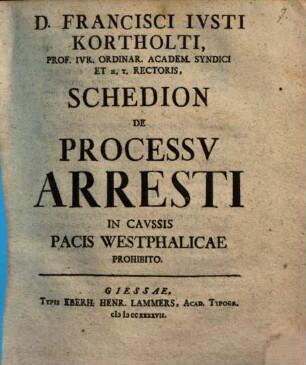 Franc. Iusti Kortholt Schedion de processu arresti in caussis pacis Westphalicae prohibito