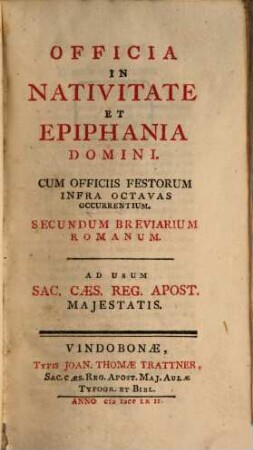 [Breviarium Romanum]. [6], Officia In Navitate Et Epiphania Domini. Cum Officiis Festorum Infra Octavas Occurrentium. Secundum Breviarium Romanum : Ad Usum Sac. Caes. Reg. Apost. Majestatis