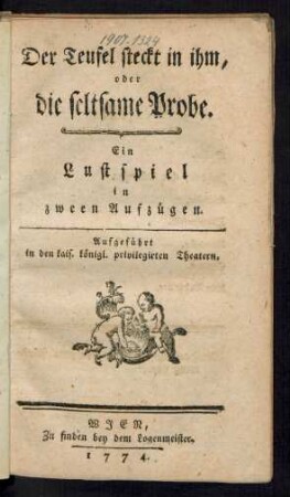 Der Teufel steckt in ihm, oder die seltsame Probe : Ein Lustspiel in zween Aufzügen ; Aufgeführt in den kais. königl. privilegirten Theatern