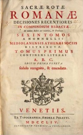 Sacrae Rotae Romanae Decisiones Recentiores : in compendium redactae ad modum indicis per materias et tractatus sex in tomos a nonnullis Mediolanensis Athenaei sociis distributae, 1. Cont. literas A - C