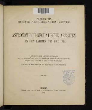 Astronomisch-geodätische Arbeiten in den Jahren 1883 und 1884 : Bestimmung der Längendifferenzen Berlin - Swinemünde, Kiel - Swinemünde, Swinemünde - Königsberg, Königsberg - Warschau und Berlin - Warschau ; Bestimmung der Polhöhe des Zeitblattes Swinemünde