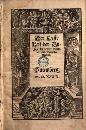 Der ... Teil der Bücher D. Mart. Luth. ..., 1. Der Erste Teil der Bücher D. Mart. Luth. vber etliche Epistel der Aposteln