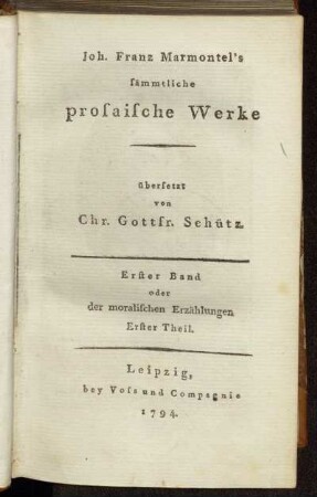 1: Joh. Franz Marmontel's sämmtliche prosaische Werke. Erster Band oder der moralischen Erzählungen Erster Theil