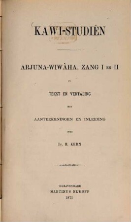 Kawi-Studien : Arjuna-Wiwâha, zang I en II in tekst en vertaling met aanteekeningen en inleiding door Dr. H. Kern
