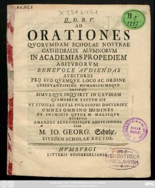 Ad Orationes Qvorvmdam Scholae Nostrae Cathedralis Alvmnorvm In Academias Propediem Abitvrorvm Benevole Avdiendas Avditores Pro Svo Qvemqve Loco Ac Ordine Observantissime Hvmanissimeqve Invitat Simvlqve Inqvirit In Cavssam Qvamobrem Factvm Sit Vt Stoicae Sectae Philosophi Docverint Omnes Omnino Homines Ne Inimicis Qvidem Malisqve Exceptis Amandos Beneficiisqve Adificiendos Esse [P. P. Numburgi VIII. Id. April. A. O. R. CIƆ IƆ CCXXXVIIII.]