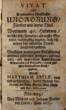 Vivat Unordnung! Das ist: Wunder-Seltzame, niemals in offentliche[n] Druck gekommene Gerichts: und ausser Gerichts: doch warhaffte Begebenheiten : Meistentheils aus eigner Erfahrnus, 5