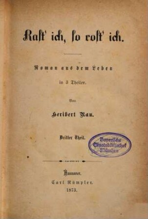 Rast'ich, so rost'ich : Roman aus dem Leben in 3 Theilen. Von Heribert Rau, 3