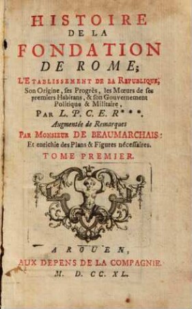 Histoire De La Fondation De Rome : L'Etablissement De La Republique, Son Origine, ses Progrès, les Moeurs de ses premiers Habitans, & son Gouvernement Politique & Militaire, 1