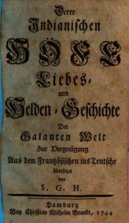 Derer Indianischen Höfe Liebes- und Helden-Geschichte : der Galanten Welt zur Vergnügung, [1]