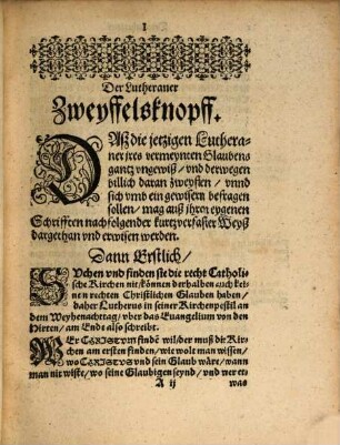 Der Lutheraner Zweyffelsknopff : Mit angehängter gründtlicher Erweysung, daß Luther vnd sein Anhang, vnserm Herren Jesv Christo ... zuwider lehren, schreiben vnd predigen: Jtem, ... warumb in Augspurgischer Confeßion gefährlich zuleben vnd zusterben