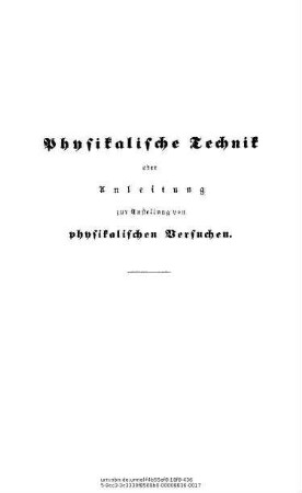 Physikalische Technik oder Anleitung zur Anstellung von physikalischen Versuchen und zur Herstellung von physikalischen Apparaten mit möglichst einfachen Mitteln