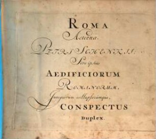 Roma aeterna Petri Schenkii, Sive ipsius Aedificiorum Romanorum, Integrorum collapsoriumque, Conspectus Duplex