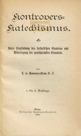 Kontrovers-Katechismus : kurze Begründung des katholischen Glaubens und Widerlegung der gewöhnlichsten Einwände