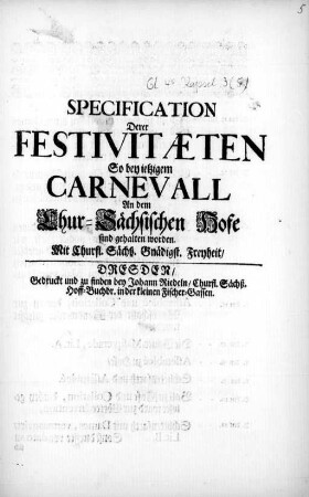 Specification Derer Festivitæten So bey ietzigem Carnevall An Dem Chur-Sächsischen Hofe sind gehalten worden ..