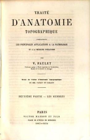 Traité d'anatomie topographique comprenant les principales applications à la pathologie et à la médecine opératoire. [1,]2, Les membres