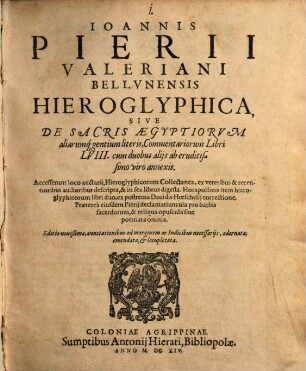 Joannis Pierii Valeriani Bellvnensis Hieroglyphica, Sive De Sacris Ægyptiorvm aliarumq[ue] gentium literis, Commentariorum Libri LVIII. : cum duobus alijs ab eruditissimo viro annexis