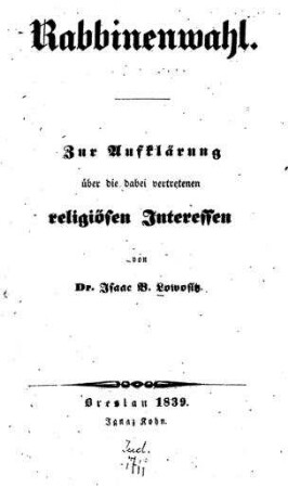 Rabbinenwahl : zur Aufklärung über die dabei vertretenen religiösen Interessen / von Isaac B. Lowositz