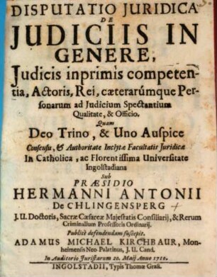 Disputatio Juridica De Judiciis In Genere, Judicis inprimis competentia, Actoris, Rei, caeterarumque Personarum ad Judicium Spectantium Qualitate, & Officio