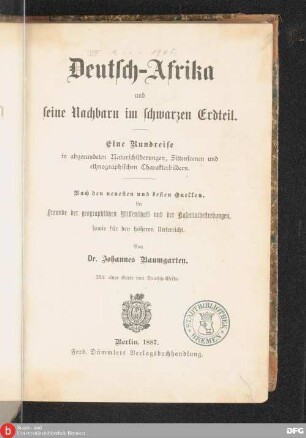 Deutsch-Afrika und seine Nachbarn im schwarzen Erdteil : eine Rundreise in abgerundeten Naturschilderungen, Sittenscenen und ethnographischen Charakterbildern ; Nach den neuesten und besten Quellen, für Freunde der geographischen Wissenschaften und den Kolonialbestrebungen, sowie für den höheren Unterricht