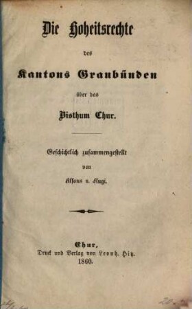 Die Hoheitsrechte des Kantons Graubun̈den ub̈er das Bisthum Chur : Geschichtlich zusammengestellt
