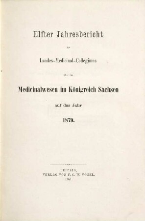 Jahresbericht des Königl. Landes-Medizinal-Kollegiums über das Medizinalwesen im Königreiche Sachsen : auf das Jahr .... 11. 1879 (1881)