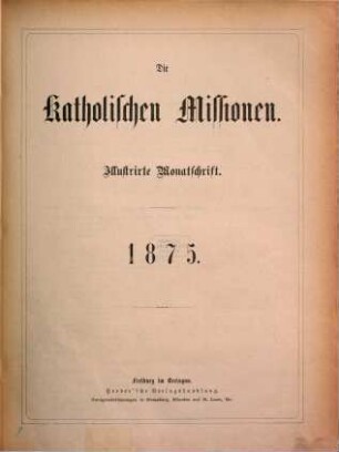 Die katholischen Missionen : KM ; Zeitschrift des Päpstlichen Werkes der Glaubensverbreitung in Verb. mit d. Priestermissionsbund. 3, [3]. 1875