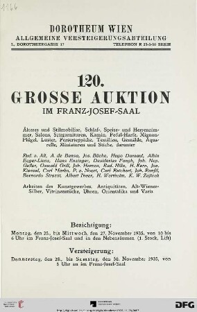 Nr. 120: Grosse Auktion / Dorotheum, Wien, Allgemeine Versteigerungsabteilung: im Kaiser-Franz-Josef-Saal: Älteres und Stilmobiliar, Schlaf-, Speise- und Herrenzimmer, Salons, Sitzgarnituren, Kamin, Pedal-Harfe, Mignon-Flügel, Luster, Perserteppiche, Textilien, Gemälde, Aquarelle, Miniaturen und Stiche ... : Versteigerung: 28. bis 30. November 1935 im Franz-Josef-Saal