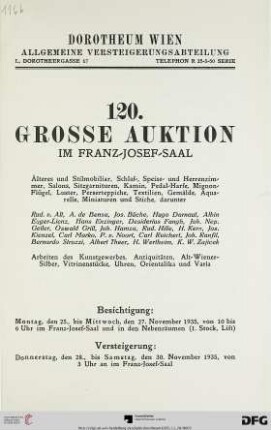 Nr. 120: Grosse Auktion / Dorotheum, Wien, Allgemeine Versteigerungsabteilung: im Kaiser-Franz-Josef-Saal: Älteres und Stilmobiliar, Schlaf-, Speise- und Herrenzimmer, Salons, Sitzgarnituren, Kamin, Pedal-Harfe, Mignon-Flügel, Luster, Perserteppiche, Textilien, Gemälde, Aquarelle, Miniaturen und Stiche ... : Versteigerung: 28. bis 30. November 1935 im Franz-Josef-Saal