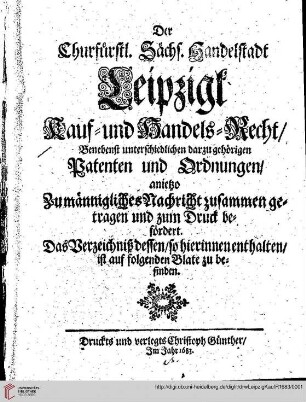 Der Churfürstl. Sächs. Handelstadt Leipzigk Kauf- und Handels-Recht, Benebenst unterschiedlichen darzu gehörigen Patenten und Ordnungen