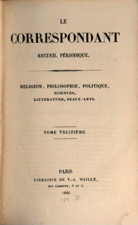 Le correspondant : recueil périodique ; religion, philosophie, politiques, sciences, littérature, beaux-arts, 13. 1846