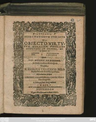 Disputatio V. Exercitationum Ethicarum De Obiecto Virtutum Moralium, Videlicet Affectibus in Genere, Et in specie de Amore Desiderio Spe & Laetitia