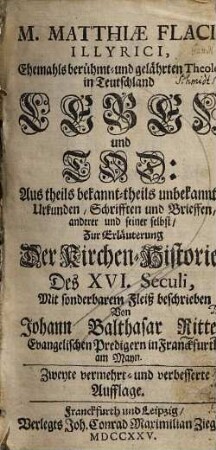 M. Matthiae Flacii Illyrici, Ehemals berühmt- und gelährten Theologi in Teutschland Leben & Tod ...