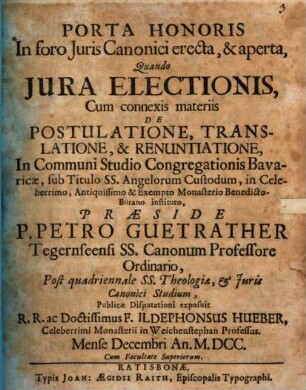 Porta honoris in foro iuris canonici erecta, & aperta, quando iura electionis, cum connexis materiis de postulatione, translatione, & renuntiatione ...