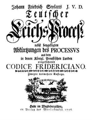 Johann Friedrich Seyfarts J.V.D. Teutscher ReichsProceß nebst beygefügten Abkürtzungen des Processus aus dem in denen Königl. Preussischen Landen eingeführten Codice Fridericiano