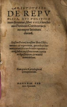Aristotelis De Republica : Qui Politicorum dicuntur, libri VIII. ; Eiusdem Perionij in eosdem libros Observationes: & argumentum, quo ordo & sententia eorum librorum breviter exponitur. itemque Index amplißimus rerum cognitio ne dignißimarum, & maxime memorabilium