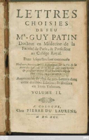 2: Lettres Choisies De Feu Mr. Guy Patin Docteur en Médecine de la Faculté de Paris, & Professeur au Collége Royal : Dans lesquelles sont contenuës Plusieurs Particularités Historiques sur la Vie & la Mort des Sçavans de ce Siécle, sur leurs Ecrits & plusieurs autres choses curieuses depuis l'an 1645. jusqu'en 1672