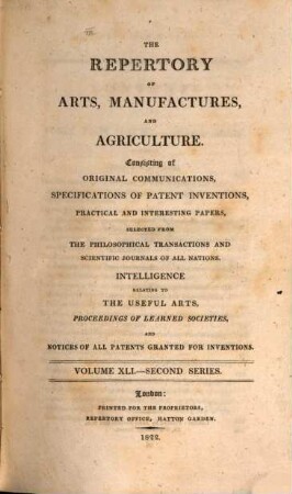 The repertory of arts, manufactures, and agriculture : consisting of original communications, specifications of patent inventions, practical and interesting papers, selected from the philosophical transactions and scientific journals of all nations. 41. 1822 = Nr. 241 - 246