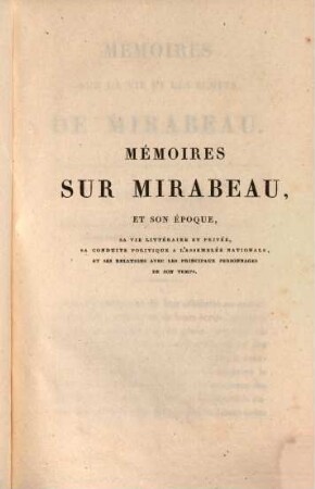 Mémoires sur Mirabeau et son époque, sa vie littéraire et privée, sa conduite politique à L'Assemblée Nationale, et ses relations avec les principaux personnages de son temps. 1
