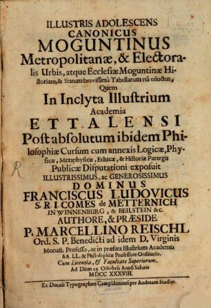 Illustris adolescens canonicus Moguntinus metropolitanae & electoralis urbis, atque ecclesia Moguntinae historiam & statum brevissima tabellarum via edoctus