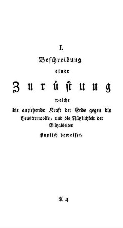 I. Beschreibung einer Zurüstung welche die anziehende Kraft der Erde gegen die Gewitterwolke und die Nützlichkeit der Blitzableiter sinnlich beweiset.