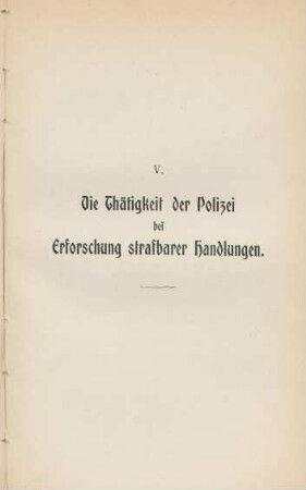 V. Die Thätigkeit der Polizei bei Erforschung strafbarer Handlungen.