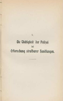V. Die Thätigkeit der Polizei bei Erforschung strafbarer Handlungen.